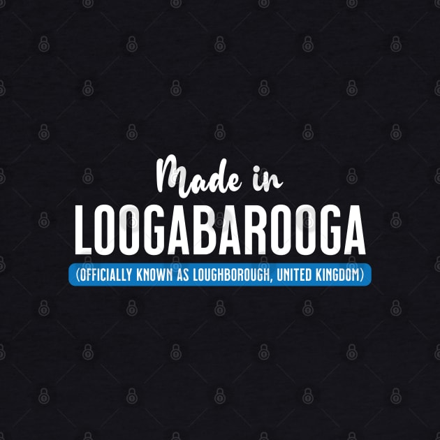 Made In Loogabarooga (aka Loughborough) by VicEllisArt